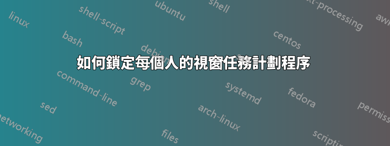 如何鎖定每個人的視窗任務計劃程序