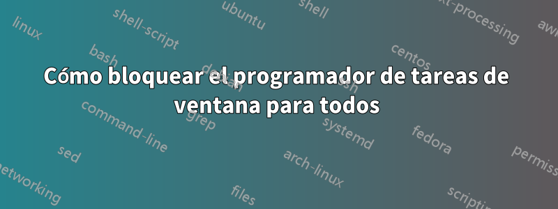 Cómo bloquear el programador de tareas de ventana para todos