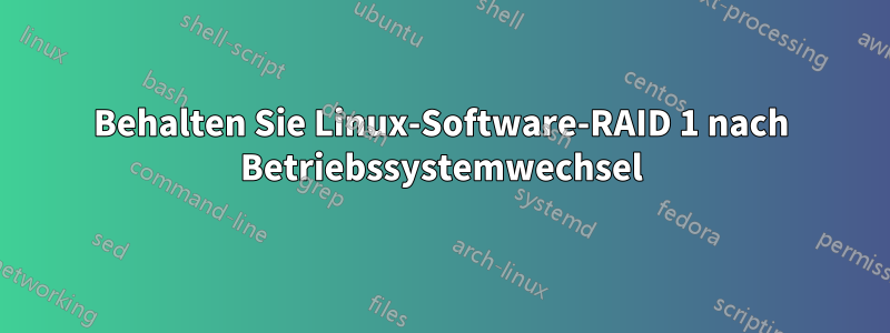 Behalten Sie Linux-Software-RAID 1 nach Betriebssystemwechsel