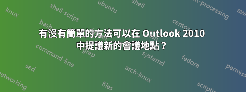 有沒有簡單的方法可以在 Outlook 2010 中提議新的會議地點？