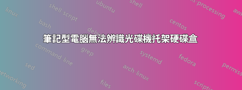 筆記型電腦無法辨識光碟機托架硬碟盒