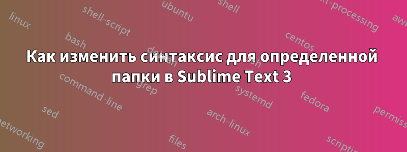 Как изменить синтаксис для определенной папки в Sublime Text 3