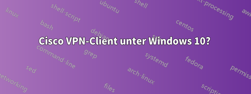 Cisco VPN-Client unter Windows 10?