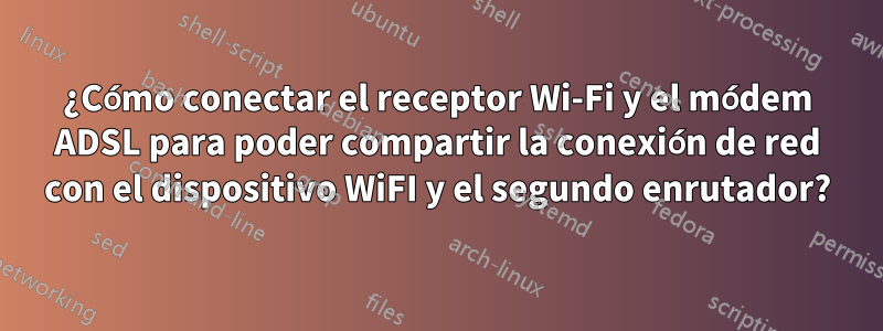 ¿Cómo conectar el receptor Wi-Fi y el módem ADSL para poder compartir la conexión de red con el dispositivo WiFI y el segundo enrutador?