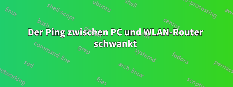 Der Ping zwischen PC und WLAN-Router schwankt