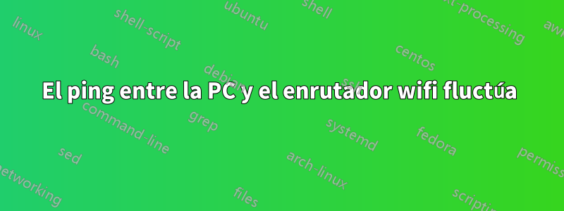 El ping entre la PC y el enrutador wifi fluctúa