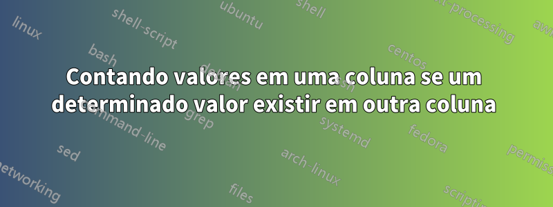 Contando valores em uma coluna se um determinado valor existir em outra coluna