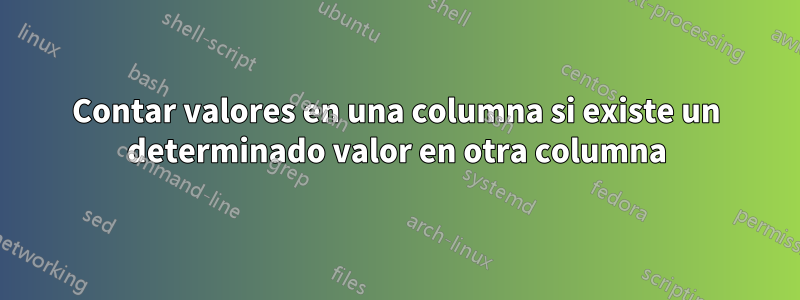 Contar valores en una columna si existe un determinado valor en otra columna