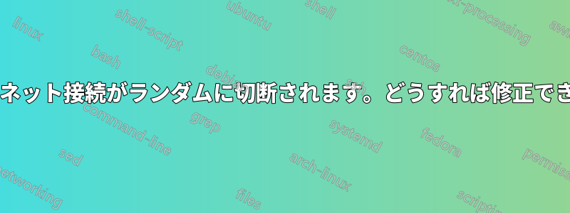 インターネット接続がランダムに切断されます。どうすれば修正できますか?