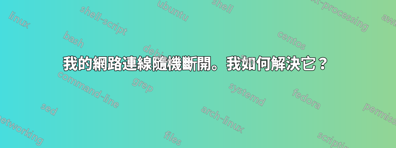 我的網路連線隨機斷開。我如何解決它？