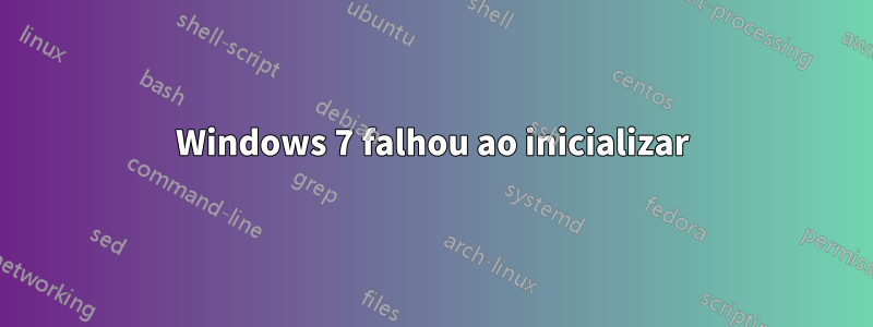 Windows 7 falhou ao inicializar