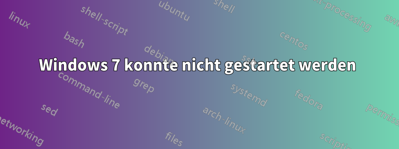 Windows 7 konnte nicht gestartet werden