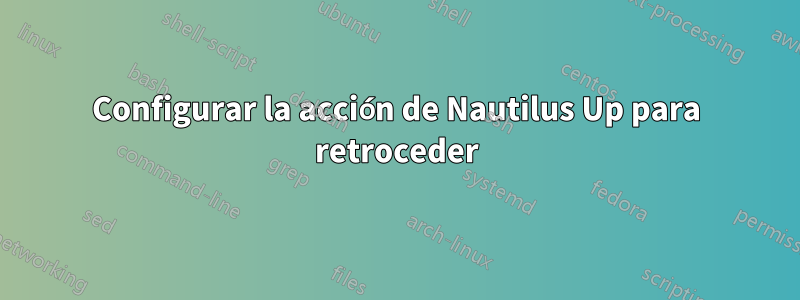 Configurar la acción de Nautilus Up para retroceder