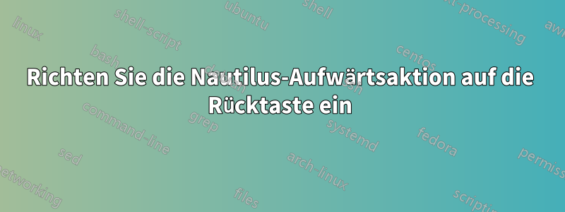 Richten Sie die Nautilus-Aufwärtsaktion auf die Rücktaste ein