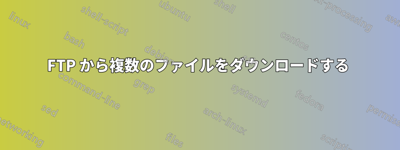 FTP から複数のファイルをダウンロードする