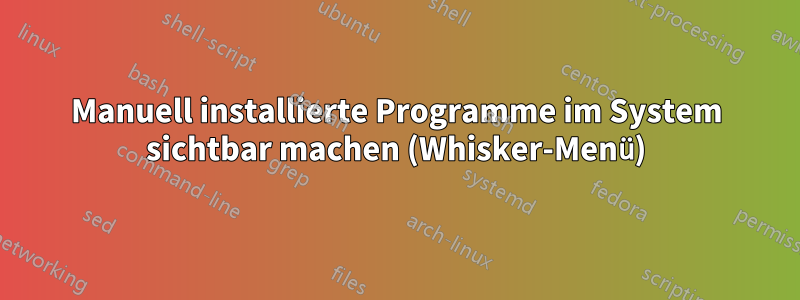 Manuell installierte Programme im System sichtbar machen (Whisker-Menü)