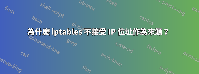 為什麼 iptables 不接受 IP 位址作為來源？