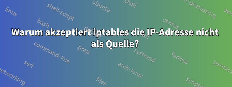 Warum akzeptiert iptables die IP-Adresse nicht als Quelle?