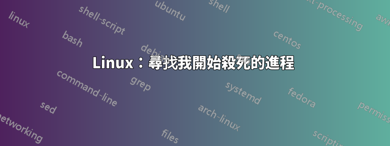 Linux：尋找我開始殺死的進程