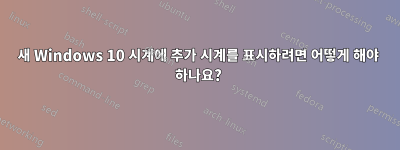 새 Windows 10 시계에 추가 시계를 표시하려면 어떻게 해야 하나요?