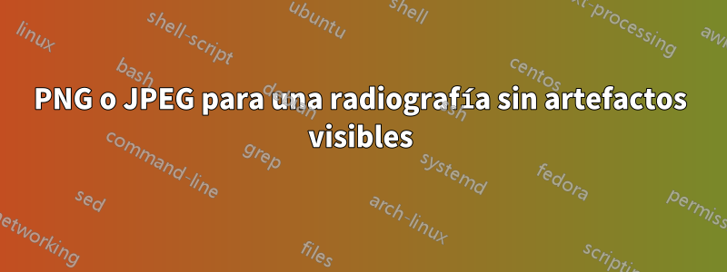 PNG o JPEG para una radiografía sin artefactos visibles