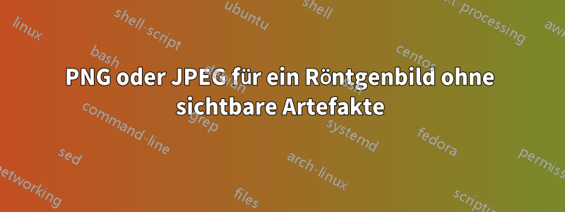 PNG oder JPEG für ein Röntgenbild ohne sichtbare Artefakte