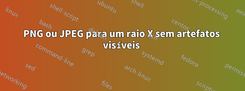 PNG ou JPEG para um raio X sem artefatos visíveis