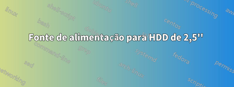 Fonte de alimentação para HDD de 2,5''