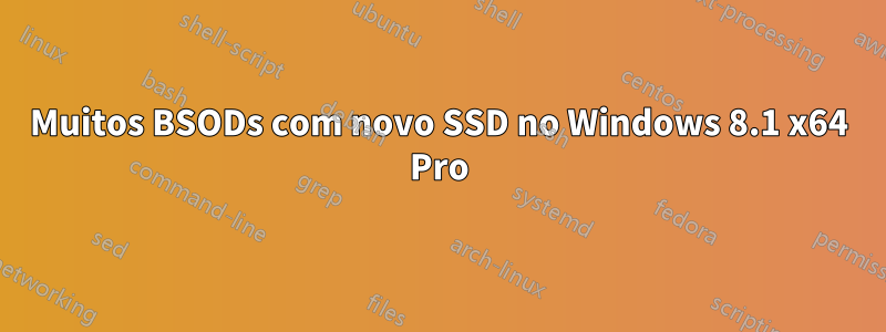 Muitos BSODs com novo SSD no Windows 8.1 x64 Pro