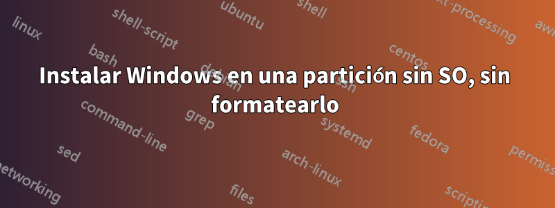 Instalar Windows en una partición sin SO, sin formatearlo