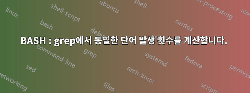 BASH : grep에서 동일한 단어 발생 횟수를 계산합니다.