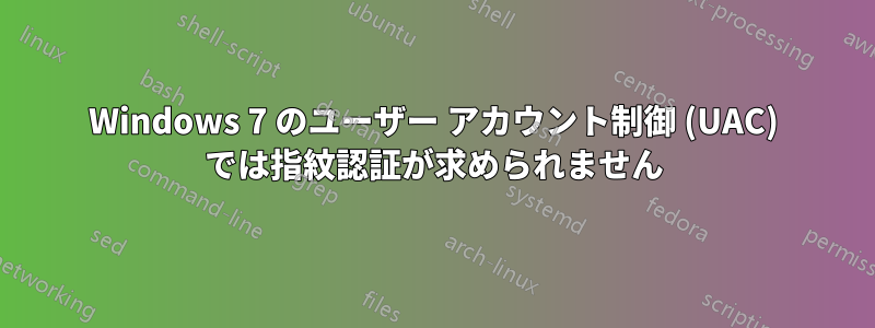 Windows 7 のユーザー アカウント制御 (UAC) では指紋認証が求められません