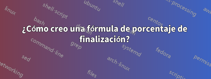 ¿Cómo creo una fórmula de porcentaje de finalización?