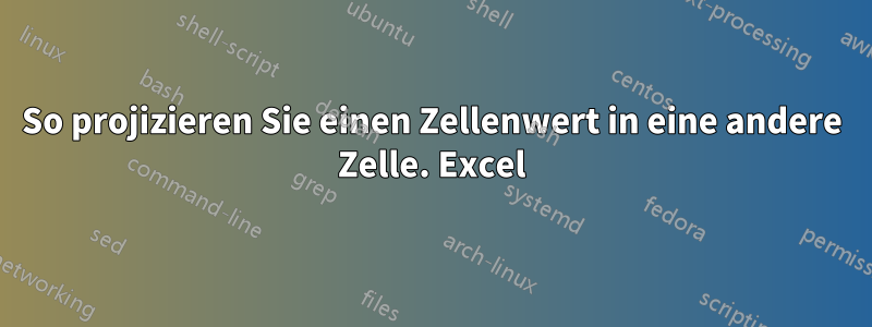 So projizieren Sie einen Zellenwert in eine andere Zelle. Excel