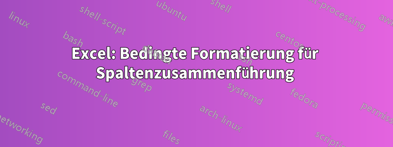 Excel: Bedingte Formatierung für Spaltenzusammenführung