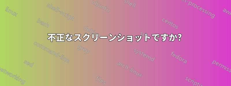 不正なスクリーンショットですか?