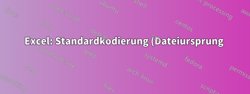 Excel: Standardkodierung (Dateiursprung) des Textimport-Assistenten auf UTF-8 (65001: Unicode) ändern