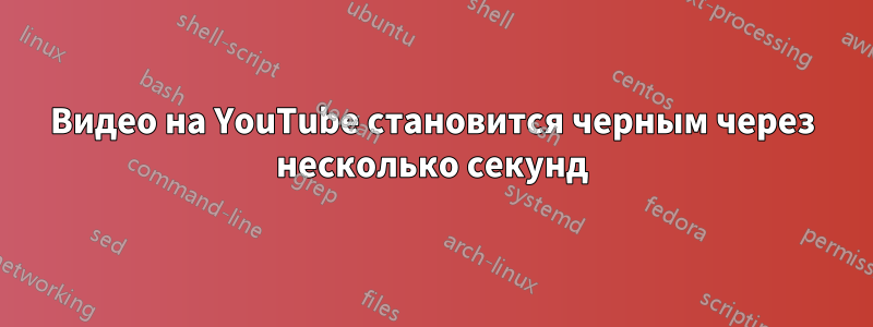 Видео на YouTube становится черным через несколько секунд