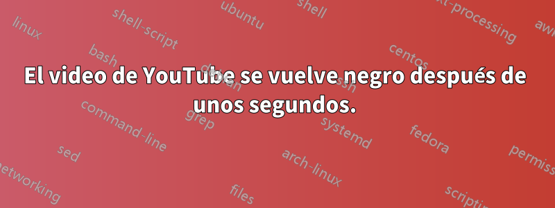 El video de YouTube se vuelve negro después de unos segundos.