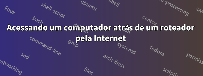 Acessando um computador atrás de um roteador pela Internet