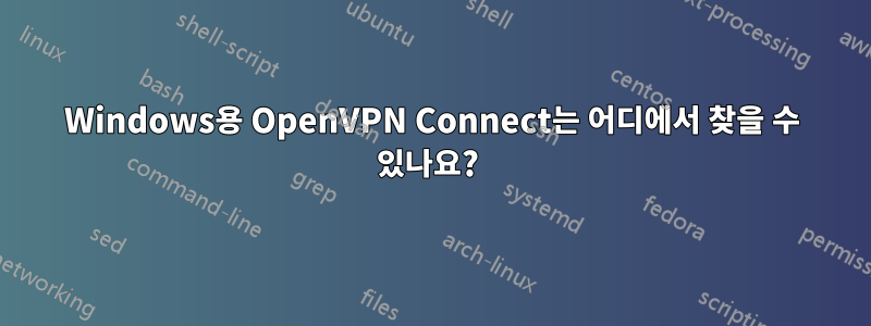 Windows용 OpenVPN Connect는 어디에서 찾을 수 있나요? 