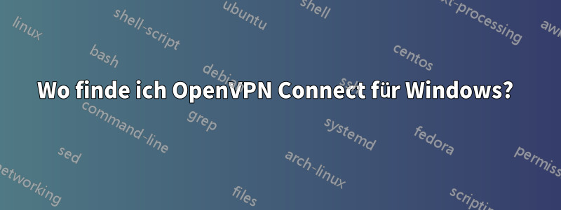 Wo finde ich OpenVPN Connect für Windows? 