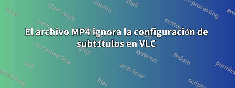 El archivo MP4 ignora la configuración de subtítulos en VLC