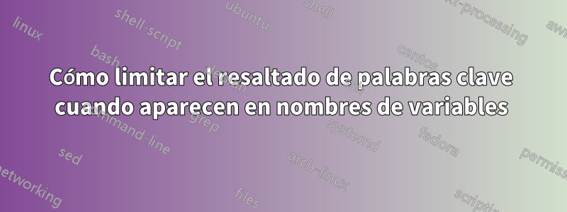 Cómo limitar el resaltado de palabras clave cuando aparecen en nombres de variables