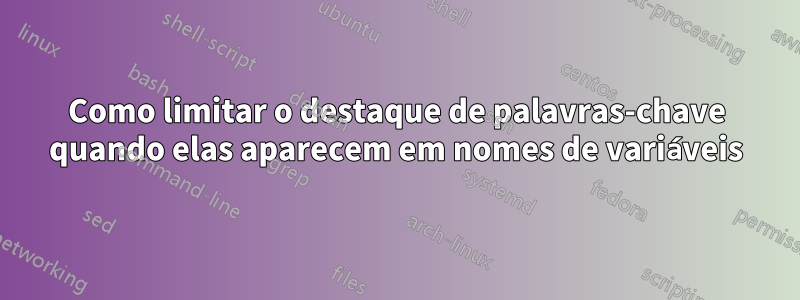 Como limitar o destaque de palavras-chave quando elas aparecem em nomes de variáveis