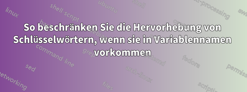 So beschränken Sie die Hervorhebung von Schlüsselwörtern, wenn sie in Variablennamen vorkommen