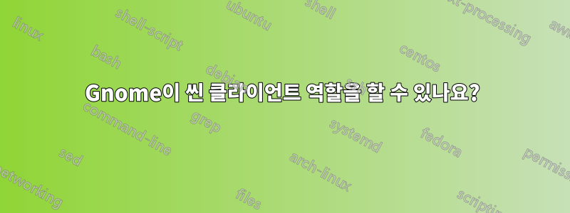 Gnome이 씬 클라이언트 역할을 할 수 있나요?