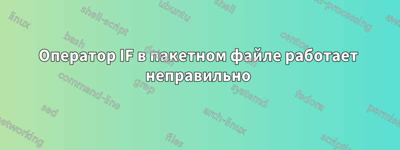 Оператор IF в пакетном файле работает неправильно