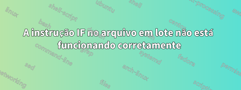 A instrução IF no arquivo em lote não está funcionando corretamente