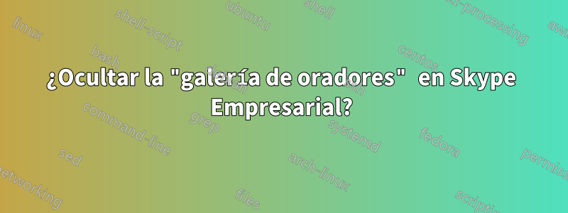 ¿Ocultar la "galería de oradores" en Skype Empresarial?